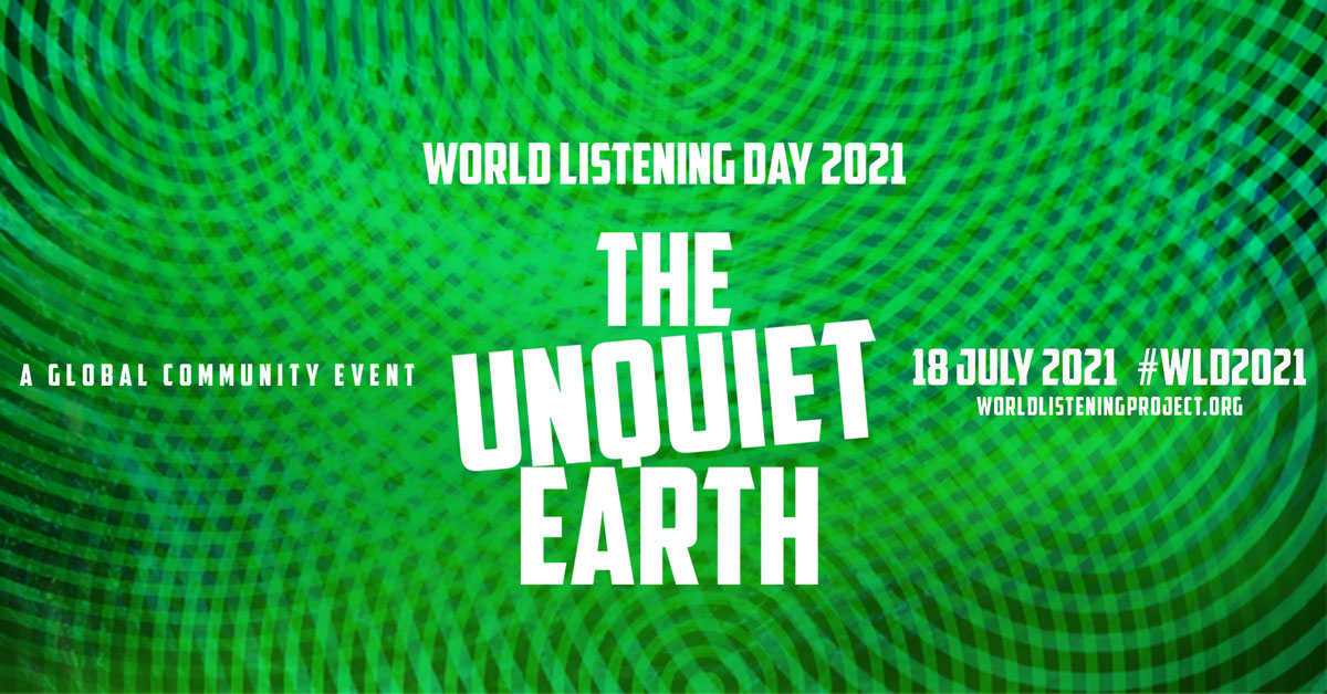 World Listening Day 2021: The Unquiet Earth